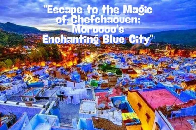 Excursión privada desde fes a chefchaouen con guía local. descubre las calles azules, la cascada ras el-maa y artesanía marroquí auténtica. recogida en hotel incluida.
